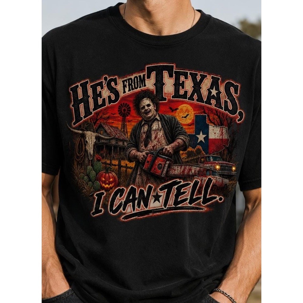 He's From Texas, I Can Tell Halloween Shirt Texas Chainsaw Massacre Unisex Large